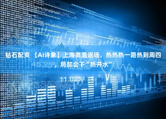 钻石配资 【AI诗象】上海高温返场，热热热一路热到周四，局部会下“热开水”