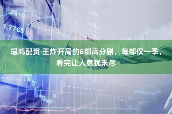 瑶鸿配资 王炸开局的6部高分剧，每部仅一季，看完让人意犹未尽