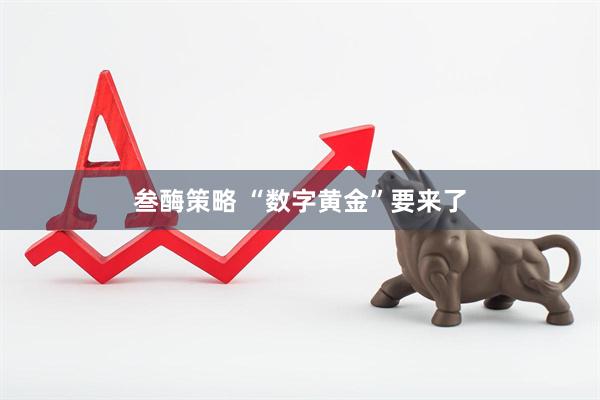 叁酶策略 “数字黄金”要来了
